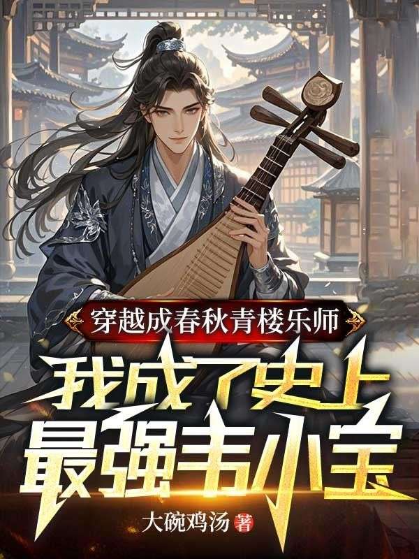 穿越成春秋青楼乐师,我成了史上最强韦小宝