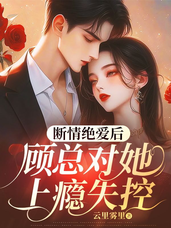 断情绝爱后,顾总对她上瘾失控