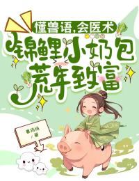 懂兽语,会医术,锦鲤小奶包荒年致富