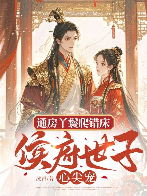 通房丫鬟爬错床:侯府世子心尖宠