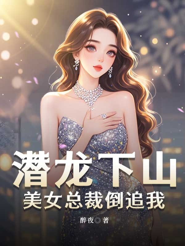潛龍下山，美女總裁倒追我