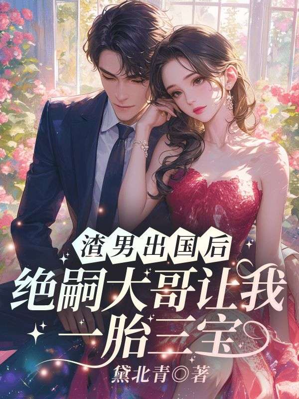 渣男出国后,绝嗣大哥让我一胎三宝