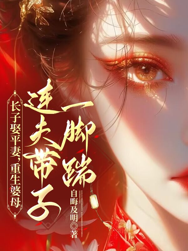 长子娶平妻,重生婆母连夫带子一脚踹