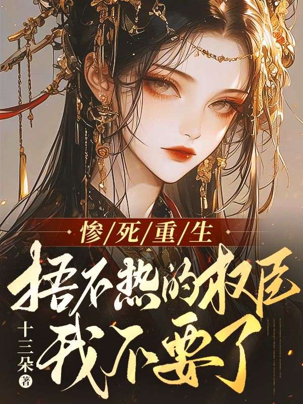惨死重生,捂不热的权臣我不要了