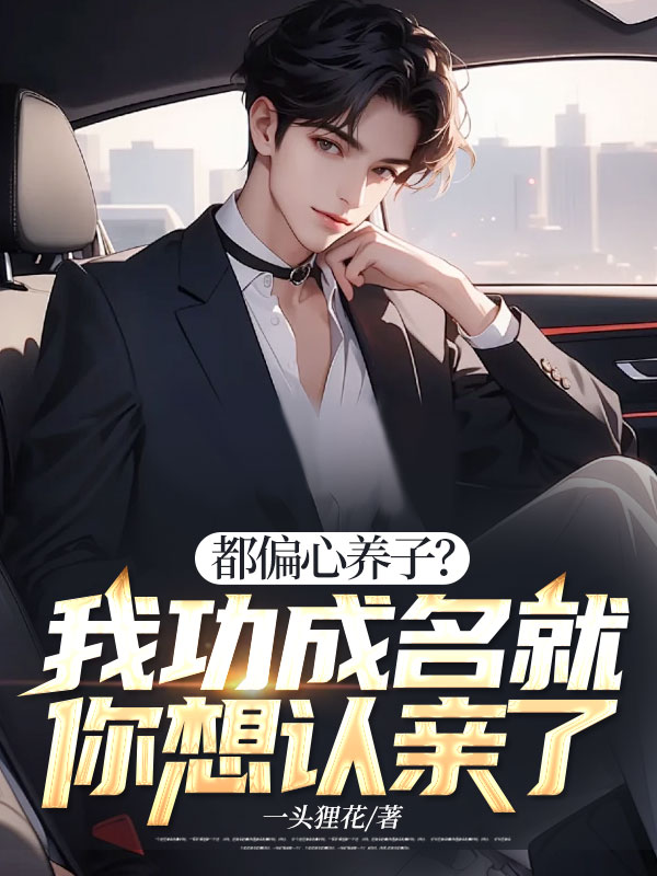 都偏心养子?我功成名就你想认亲了