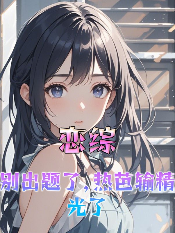 恋综:别出题了,热芭输尽光了