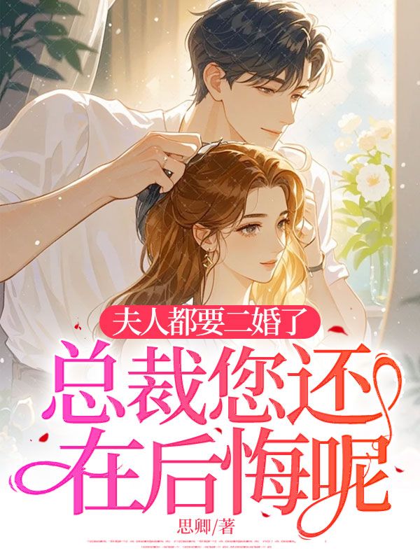 夫人都要二婚了，總裁您還在后悔呢？