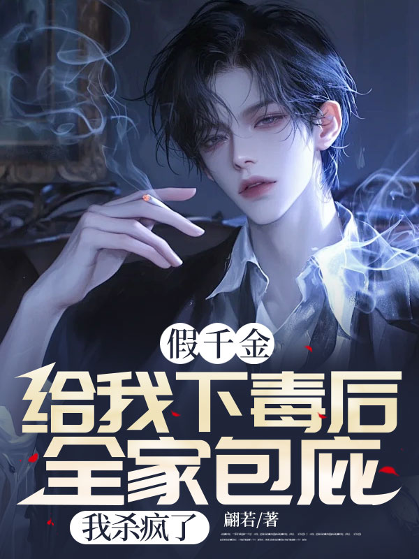 假千金给我下毒后全家包庇,我杀疯了