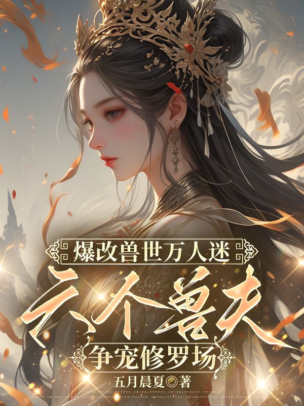 爆改兽世万人迷,六个兽夫争宠修罗场