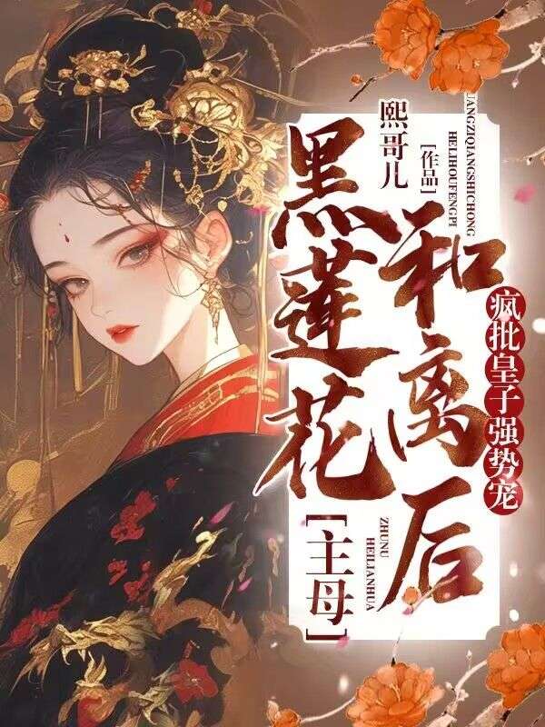 黑莲花主母和离后,疯批皇子强势宠!