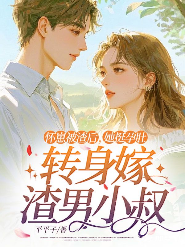 怀崽被渣后，她挺孕肚转身嫁渣男小叔
