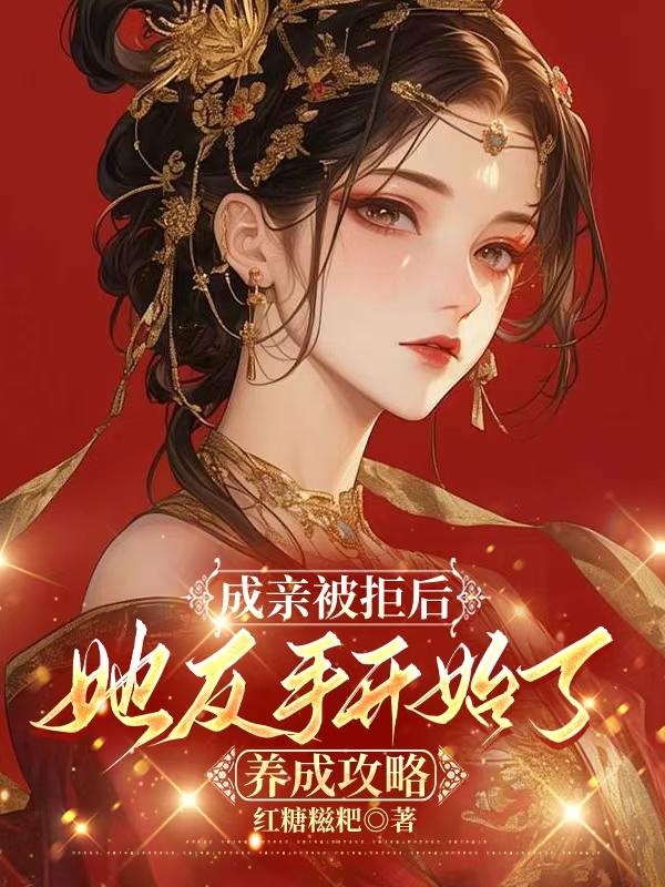 成親被拒后，她反手開始了養(yǎng)成攻略