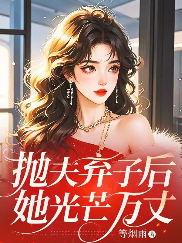 抛夫弃子后,她光芒万丈