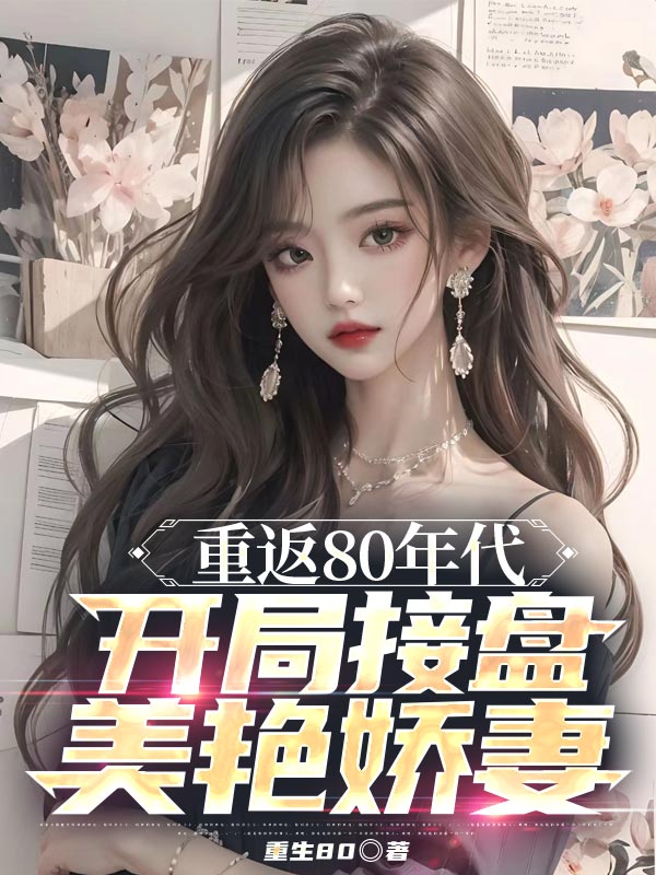 重返80年代,开局接盘美艳娇妻