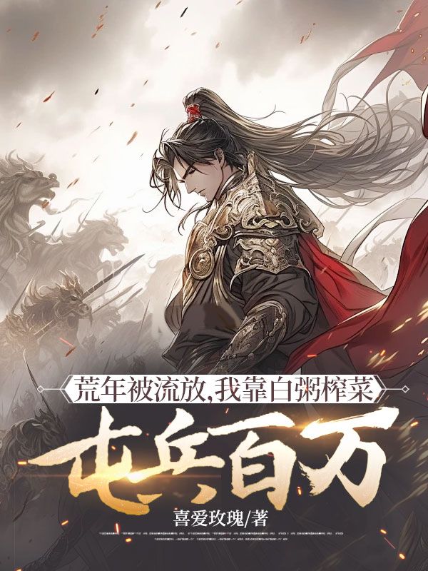 荒年被流放，我靠白粥榨菜屯兵百萬