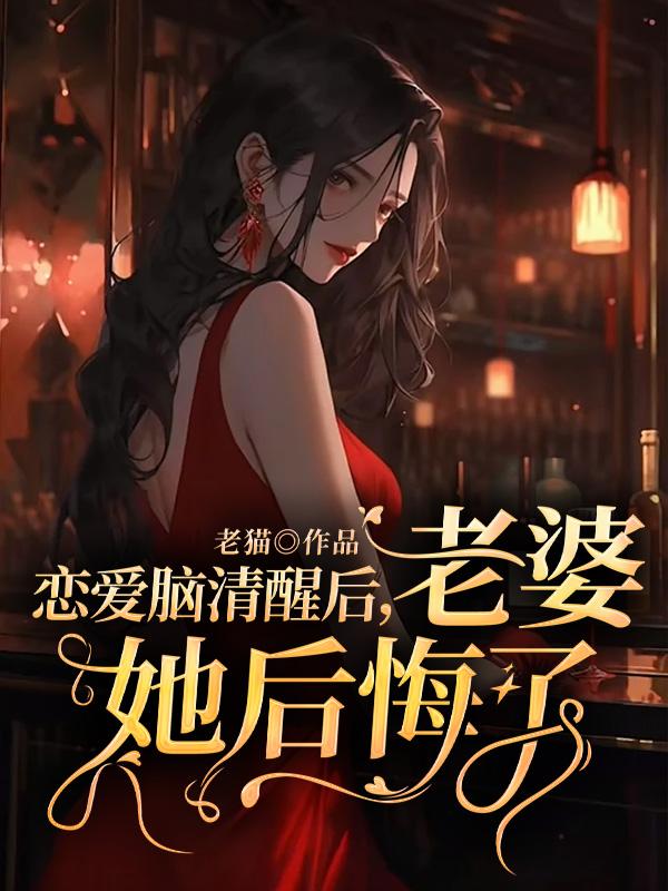 恋爱脑清醒后,老婆她后悔了