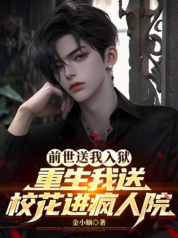 前世送我入獄，重生我送校花進(jìn)瘋?cè)嗽? loading=