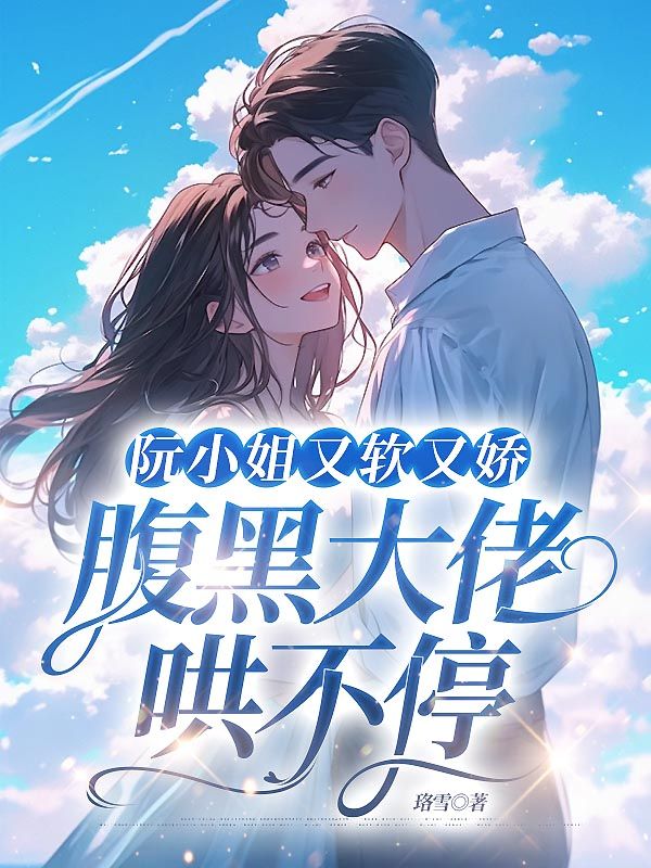 阮小姐又软又娇，腹黑大佬哄不停