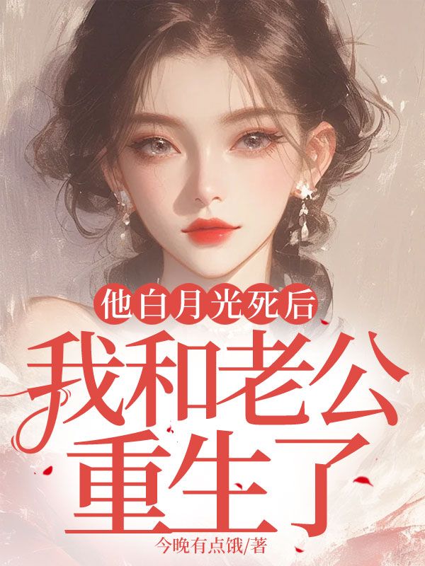 他白月光死后,我和老公重生了