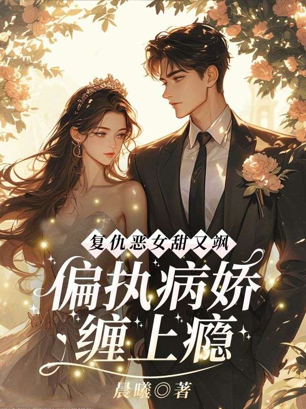 复仇恶女甜又飒,偏执病娇缠上瘾