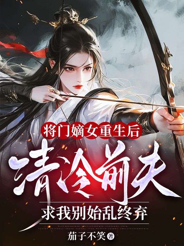 將門嫡女重生后，清冷前夫求我別始亂終棄