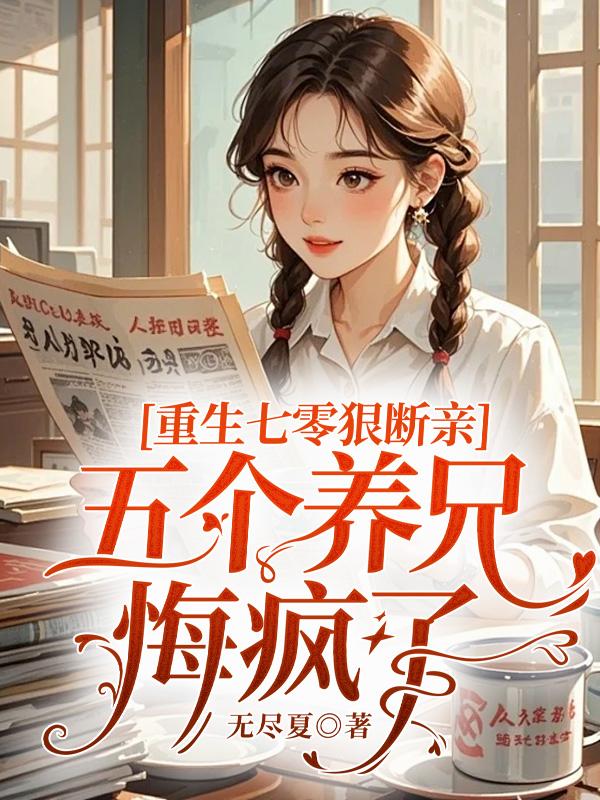 重生七零狠断亲,五个养兄悔疯了