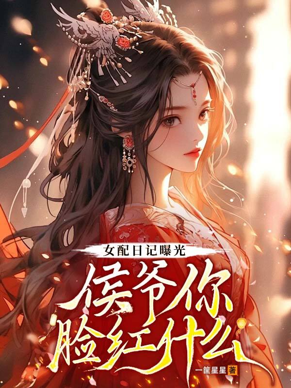 女配日记曝光，侯爷你脸红什么