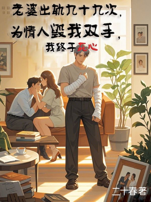 老婆出轨九十九次,为情人毁我双手,我终于死心