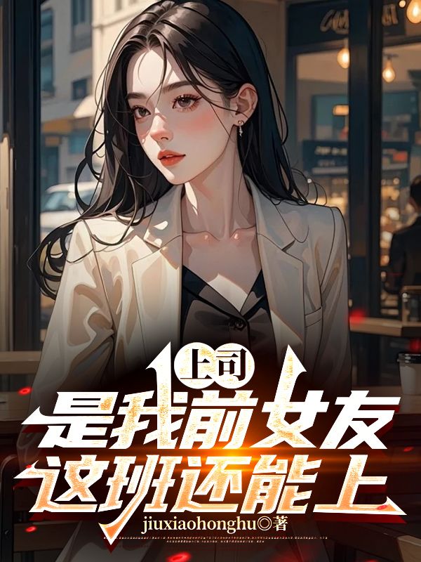 上司是我前女友，这班还能上！