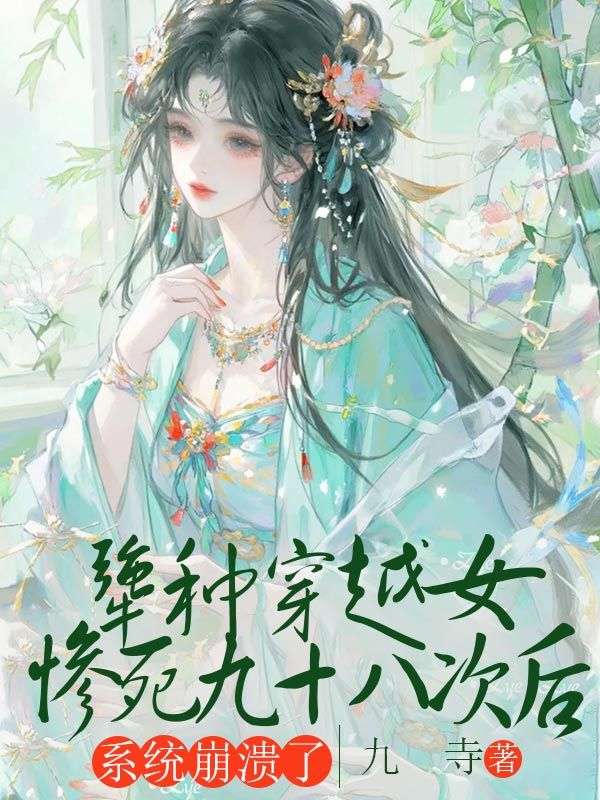 犟种穿越女惨死九十八次后,系统崩溃了
