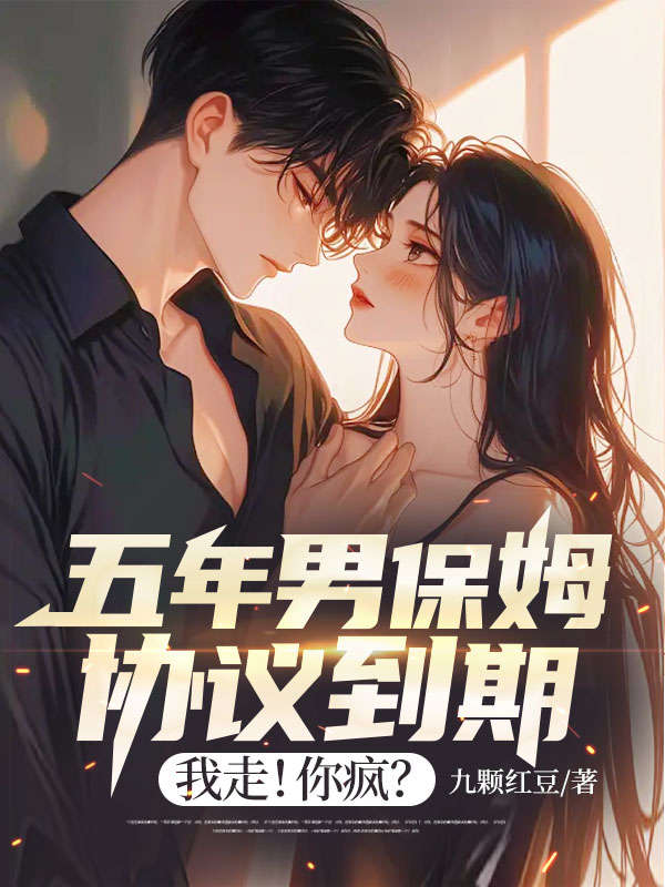 五年男保姆协议到期,我走!你疯?