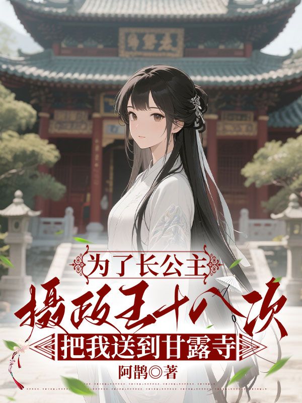 为了长公主,摄政王十八次把我送到甘露寺