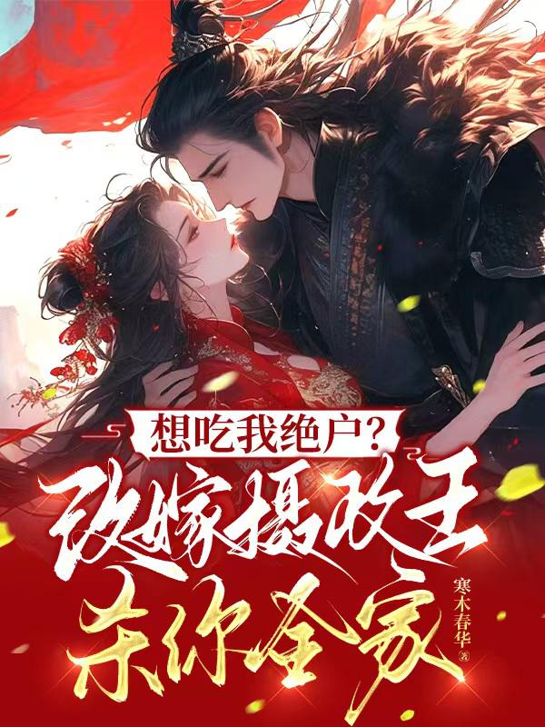 想吃我绝户?改嫁摄政王杀你全家