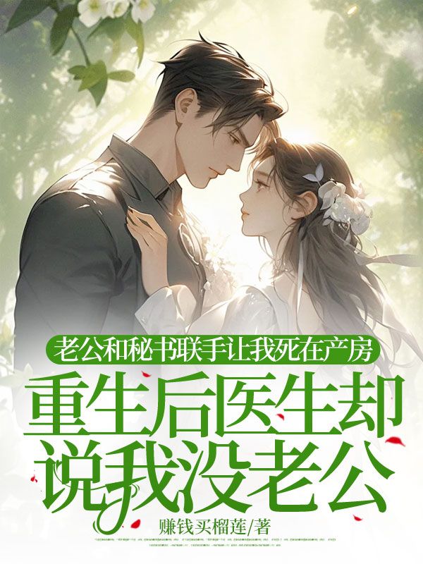 老公和秘书联手让我死在产房,重生后医生却说我没老公
