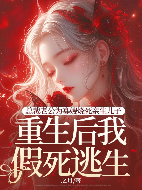 总裁老公为寡嫂烧死亲生儿子,重生后我假死逃生