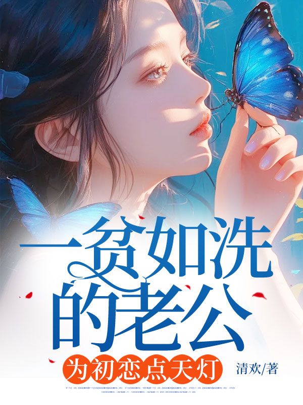 一贫如洗的老公,为初恋点天灯