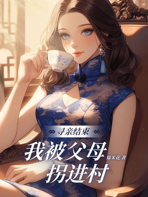 寻亲结束,我被⽗⺟拐进村