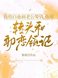 我给白血病老公筹钱，他却转头和初恋领证
