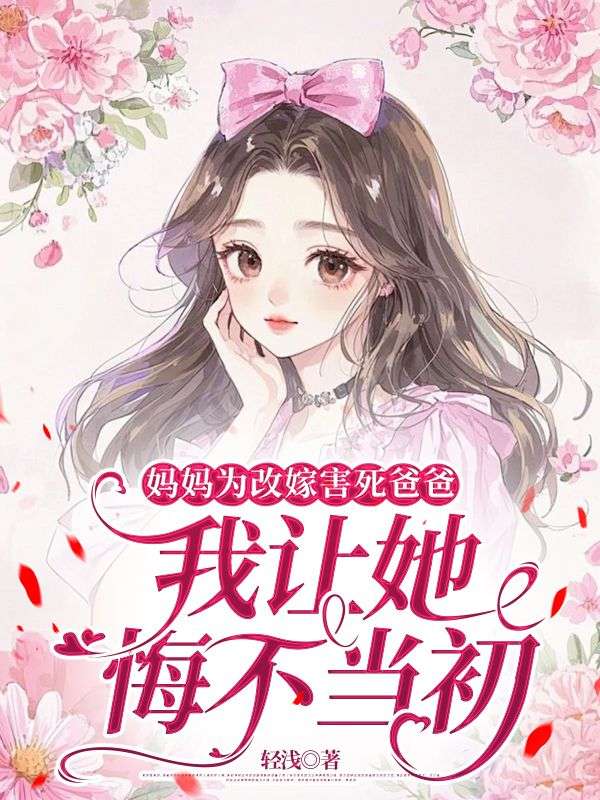妈妈为改嫁害死爸爸，我让她悔不当初