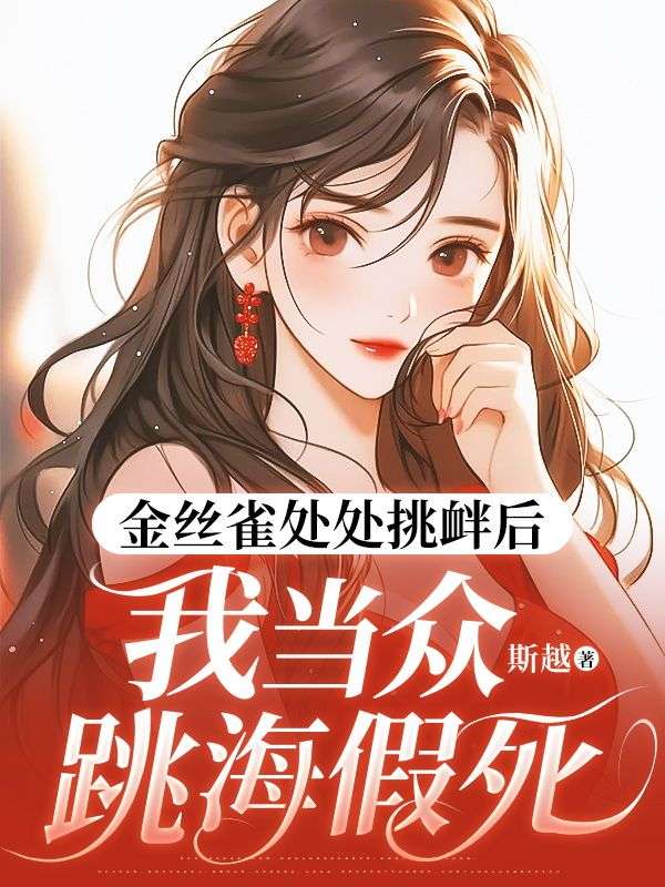 金丝雀处处挑衅后，我当众跳海假死