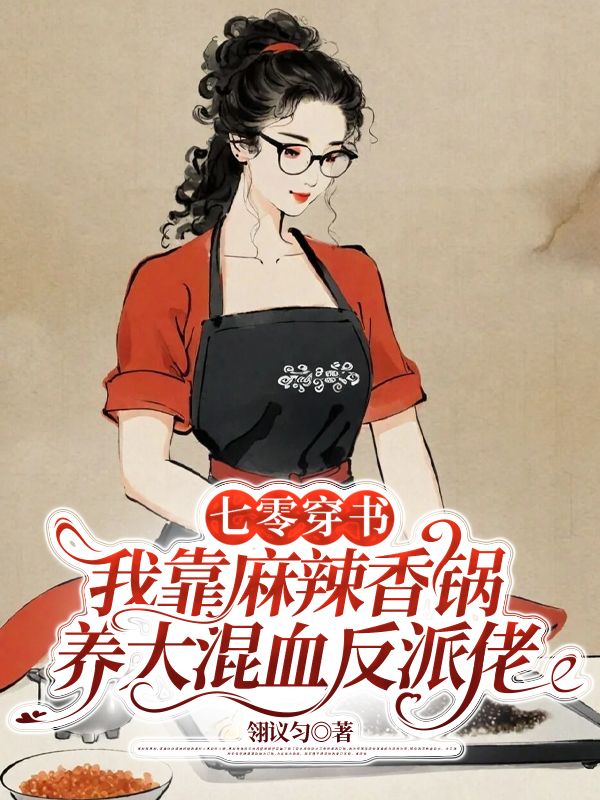 七零穿书，我靠麻辣香锅养大混血反派佬