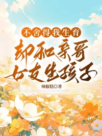 不舍得我生育，却和亲哥女友生孩子