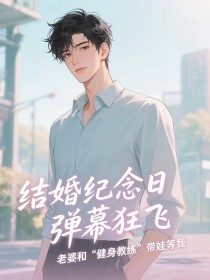 结婚纪念日弹幕狂飞,老婆和“健身教练”带娃等我