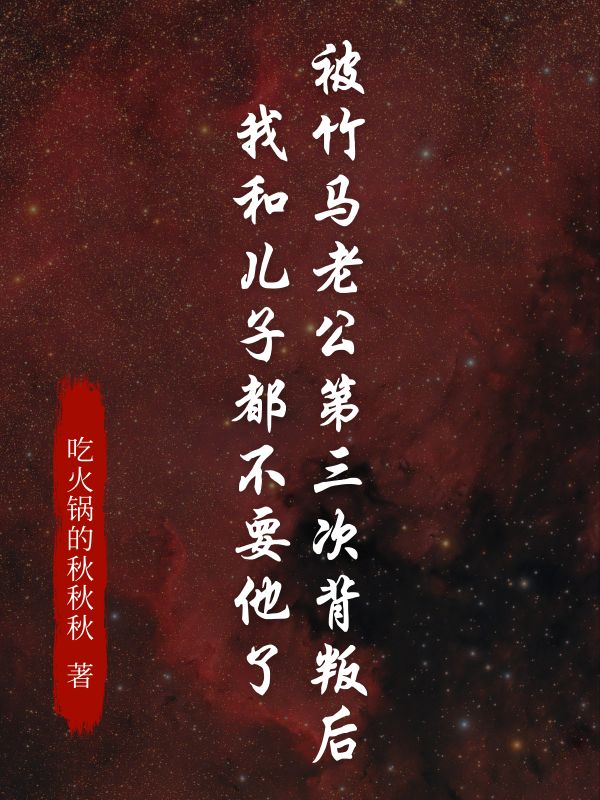 竹马老公第三次背叛后,我和儿子都不要他了