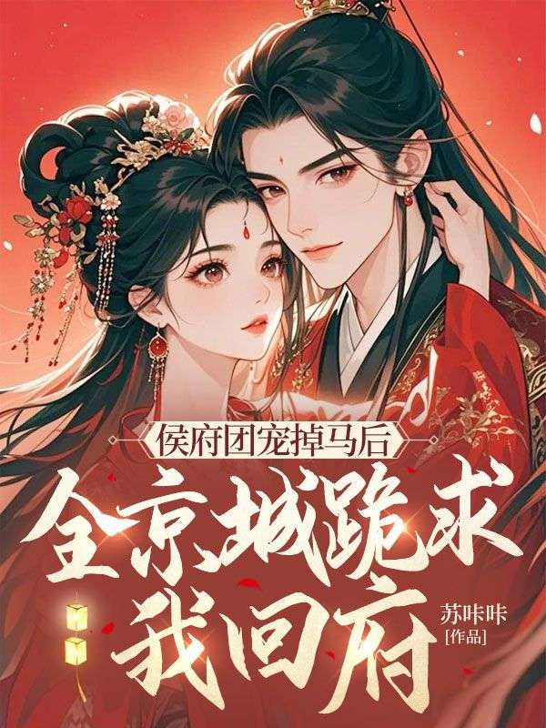 侯府团宠掉马后,全京城跪求我回府