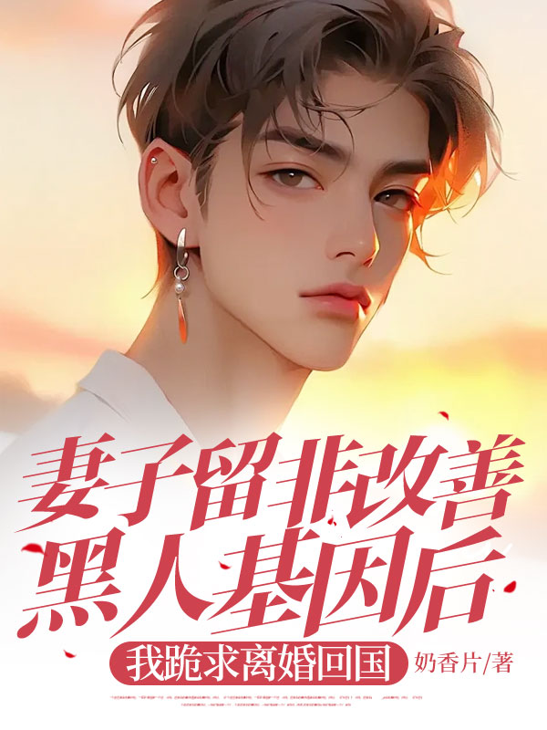 妻子留非改善黑人基因后，我跪求離婚回國