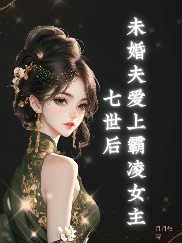 未婚夫爱上霸凌女主七世后