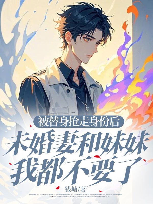 被替身?yè)屪呱矸莺?，未婚妻和妹妹我都不要? loading=