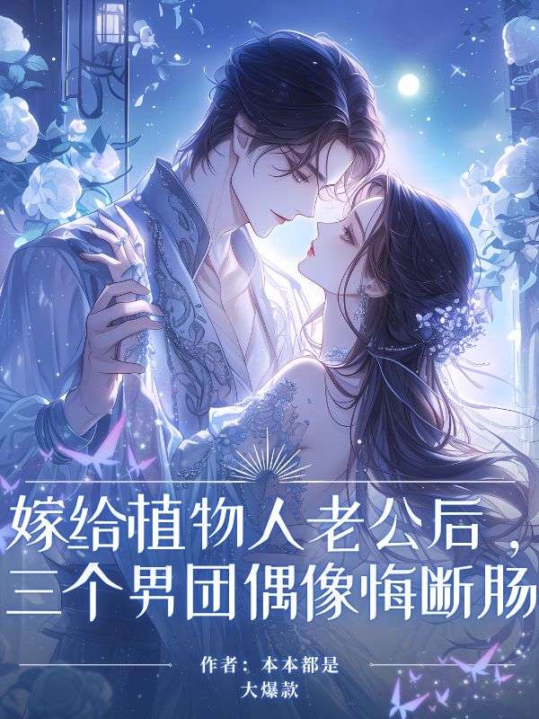 嫁给植物人老公后,三个男团偶像悔断肠