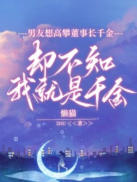 男友想高攀董事长千金，却不知我就是千金